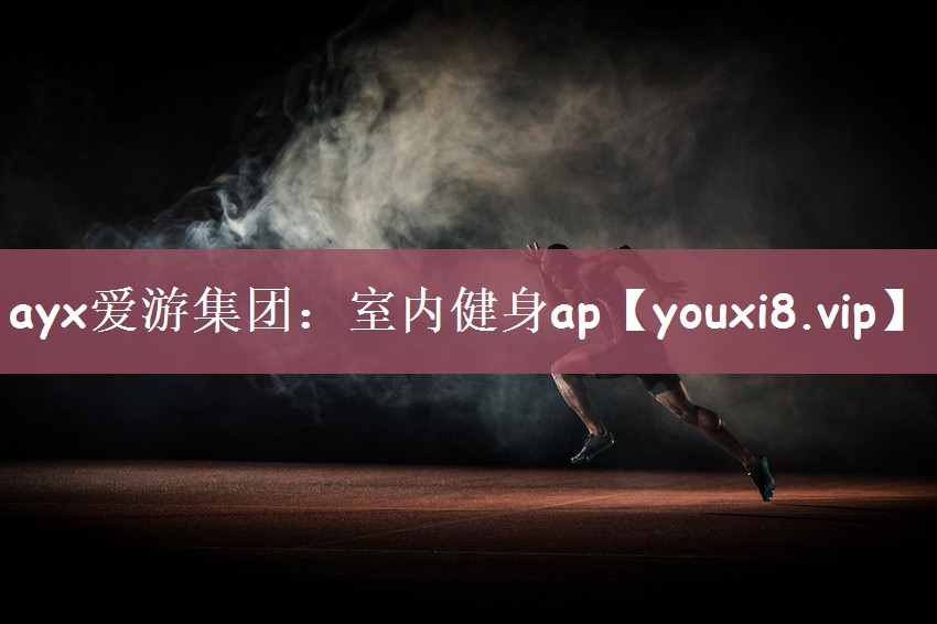 ayx爱游集团：室内健身ap