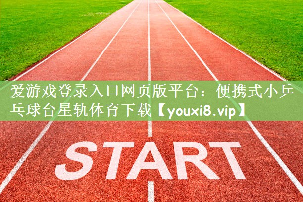 爱游戏登录入口网页版平台：便携式小乒乓球台星轨体育下载