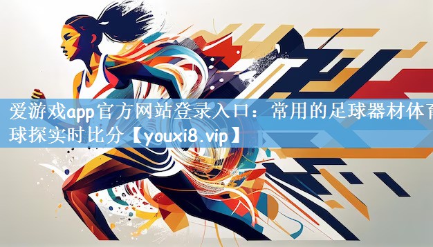 爱游戏app官方网站登录入口：常用的足球器材体育球探实时比分