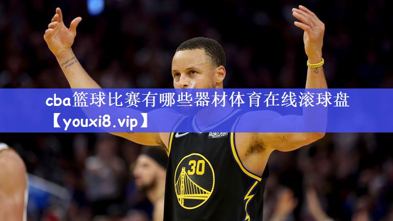 cba篮球比赛有哪些器材体育在线滚球盘