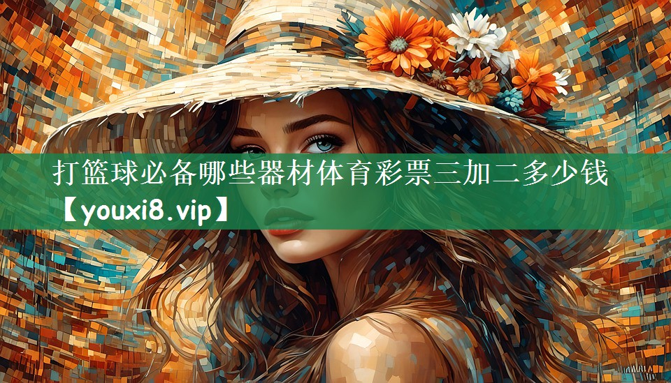 打篮球必备哪些器材体育彩票三加二多少钱
